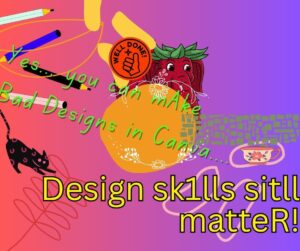 Very cluttered graphic with many different colors and fonts, showing that Canva creations aren't always good. Text says "Yes... you can mAke Bad Designs in Canva.... Design sk1lls sitll matterR!"